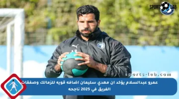عمرو عبدالسلام يؤكد أن مهدي سليمان إضافة قوية للزمالك وصفقات الفريق في 2025 ناجحة